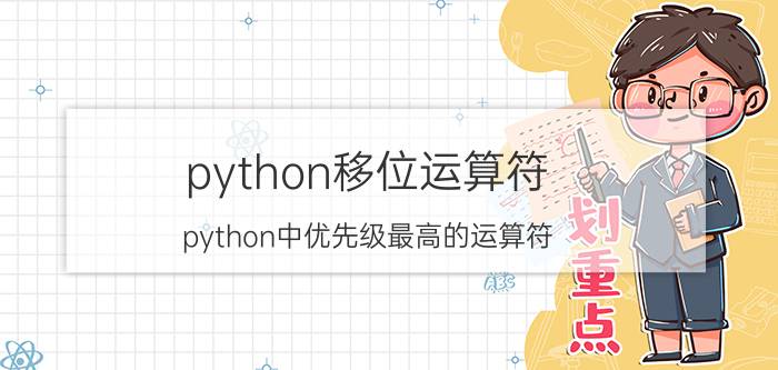 python移位运算符 python中优先级最高的运算符？